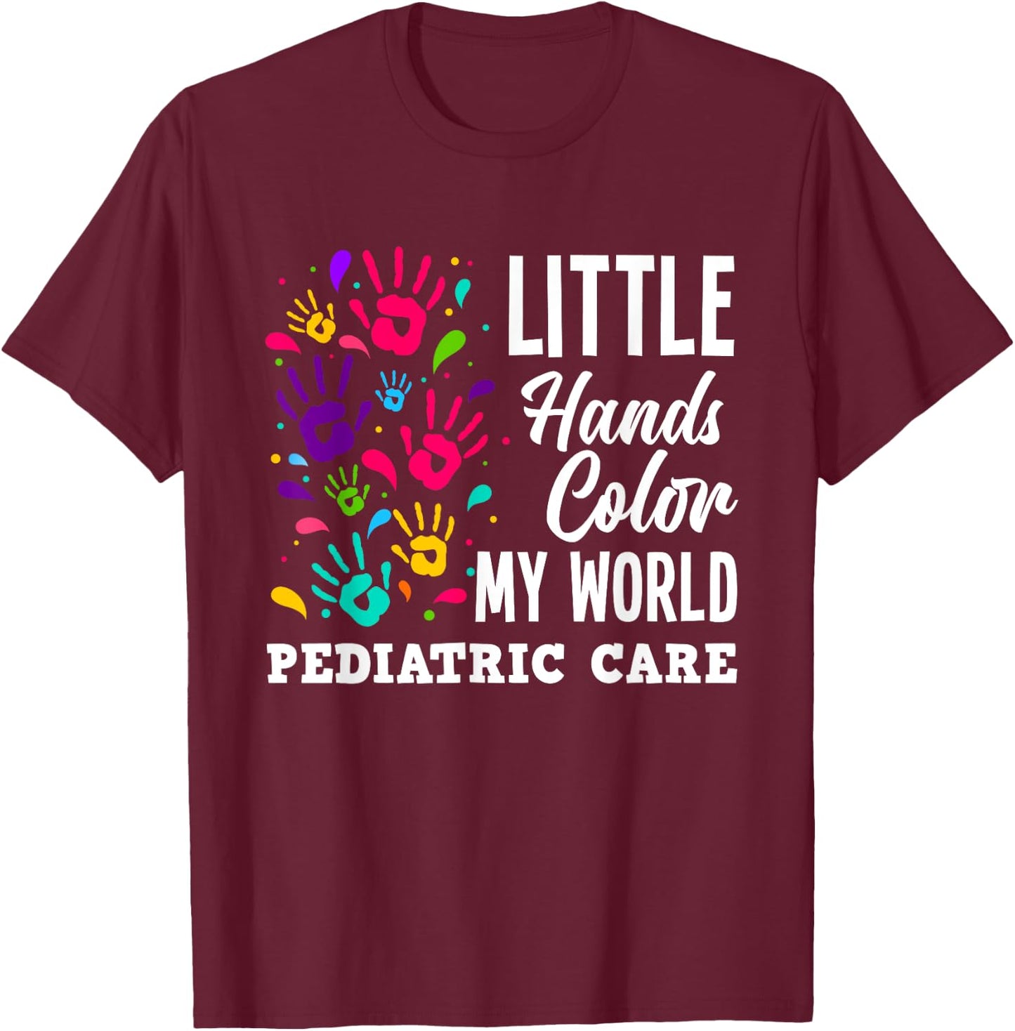 Little Hands Color My World Pediatrician Pediatric Nurse T-Shirt - T-Shirt | Maroon