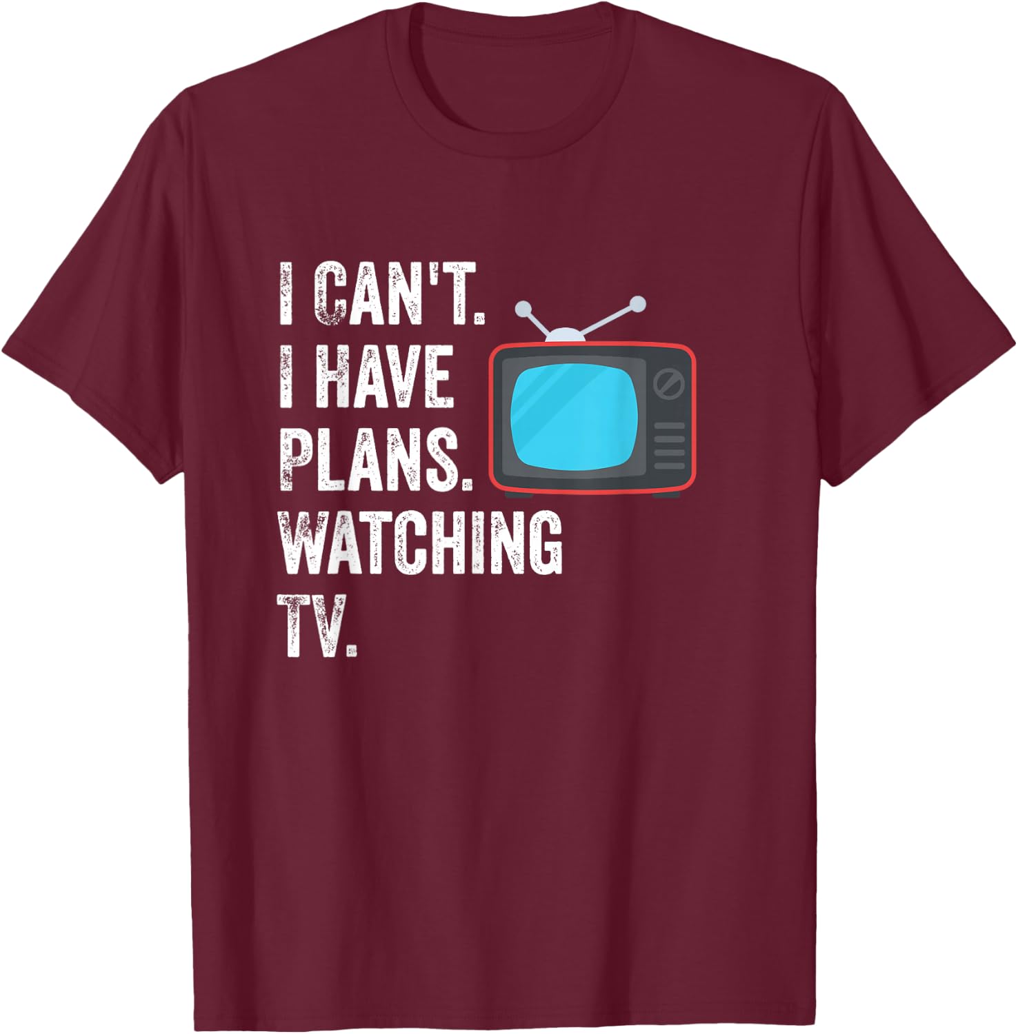 Can't. I Have Plans. Watching TV. / Funny TV Show Fan T-Shirt - T-Shirt | Maroon