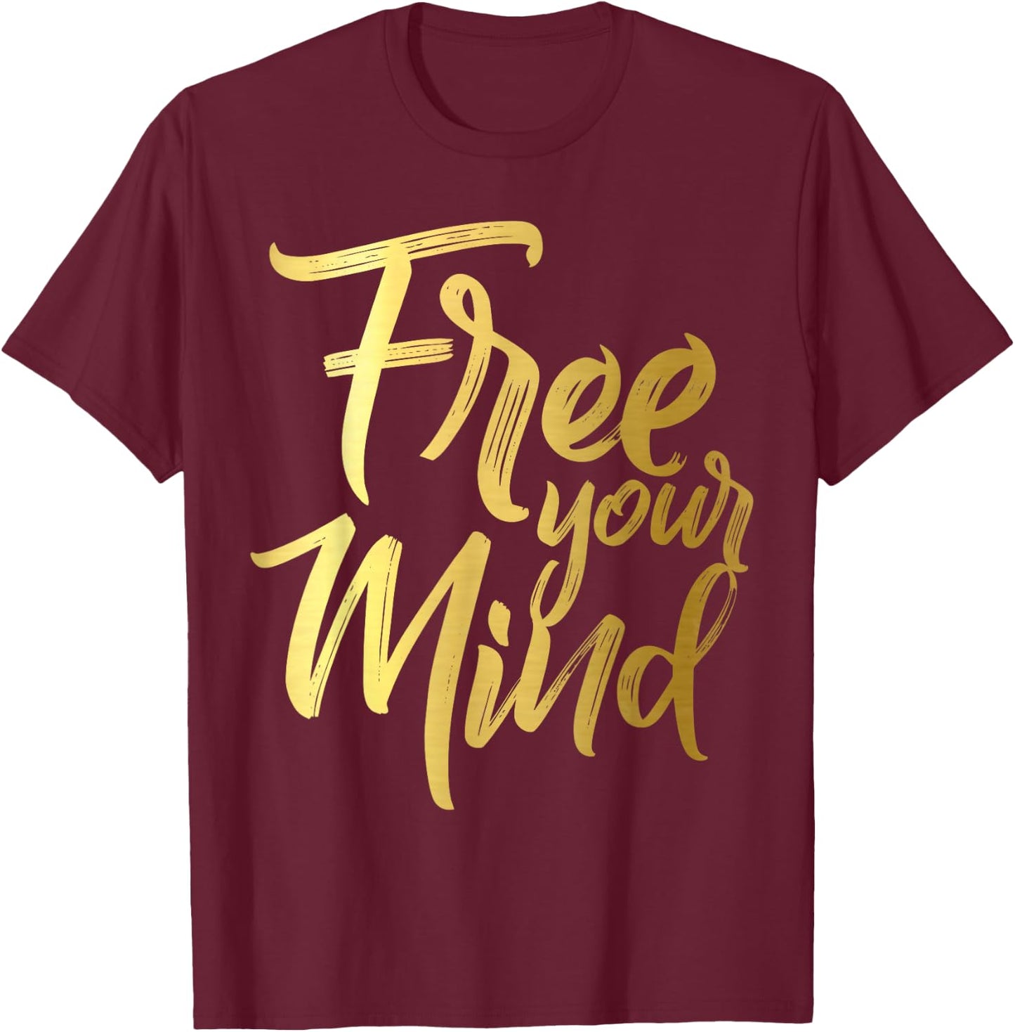 Free Your Mind Golden Quote T-Shirt - T-Shirt | Maroon