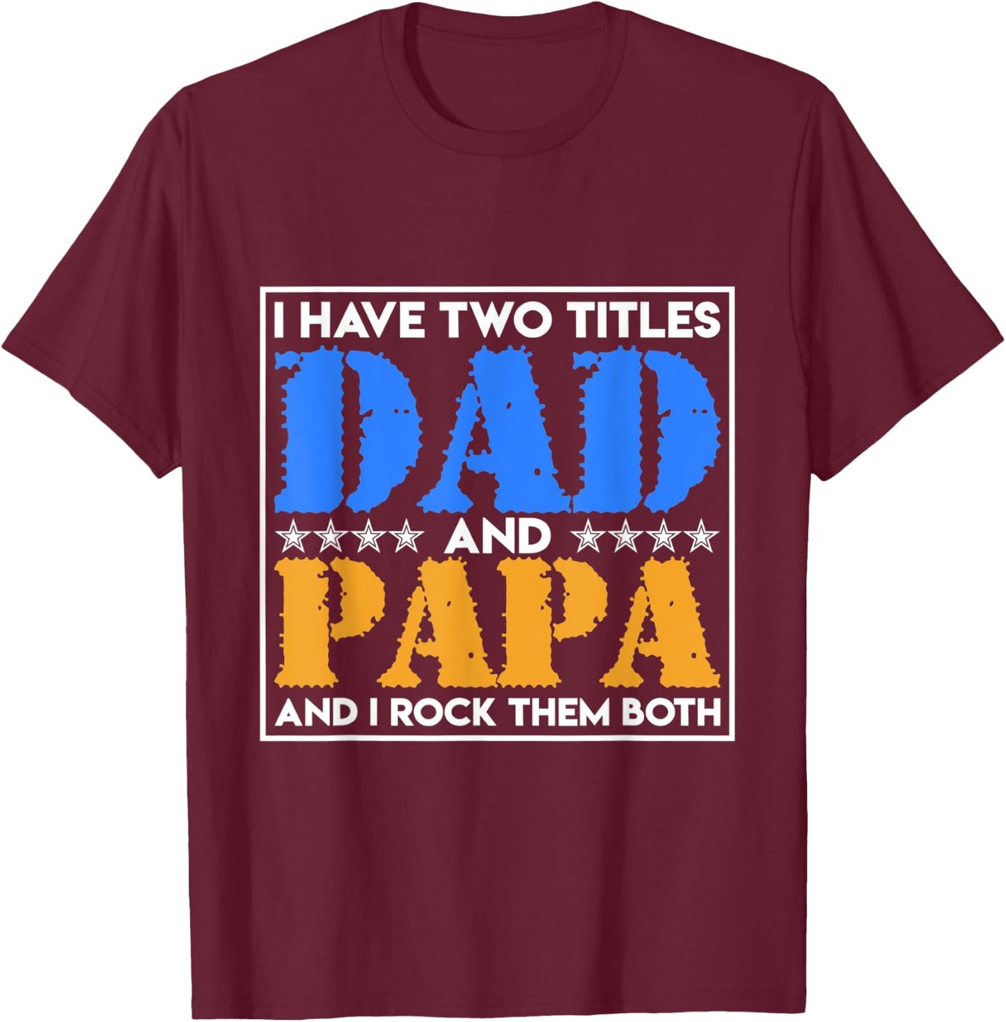 I Have Two Names Dad And Papa And I Rock Them Both Father T-Shirt - T-Shirt | Maroon