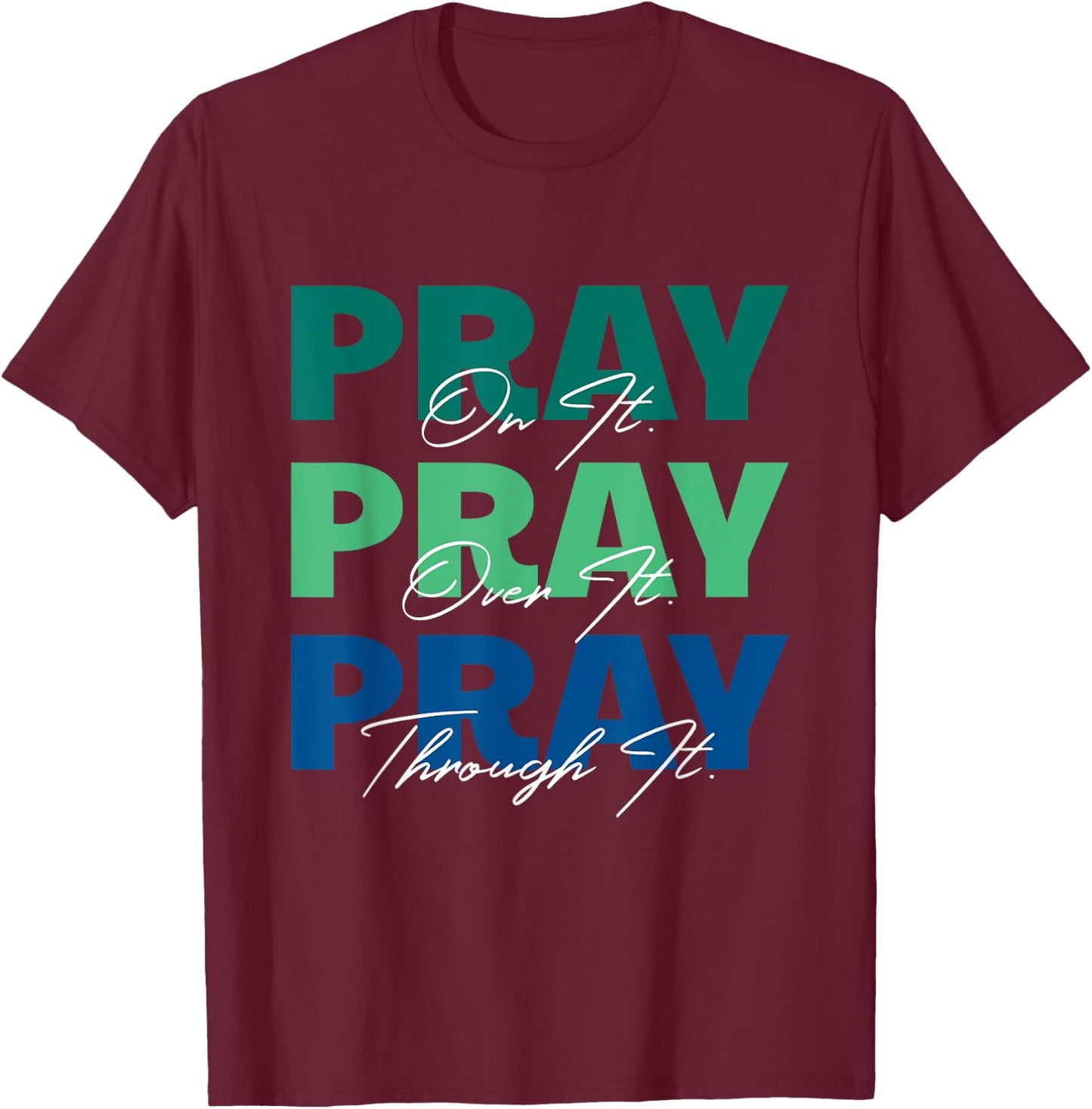 Pray On It, Pray Over It, Pray Through It Christian Saying T-Shirt - T-Shirt | Maroon