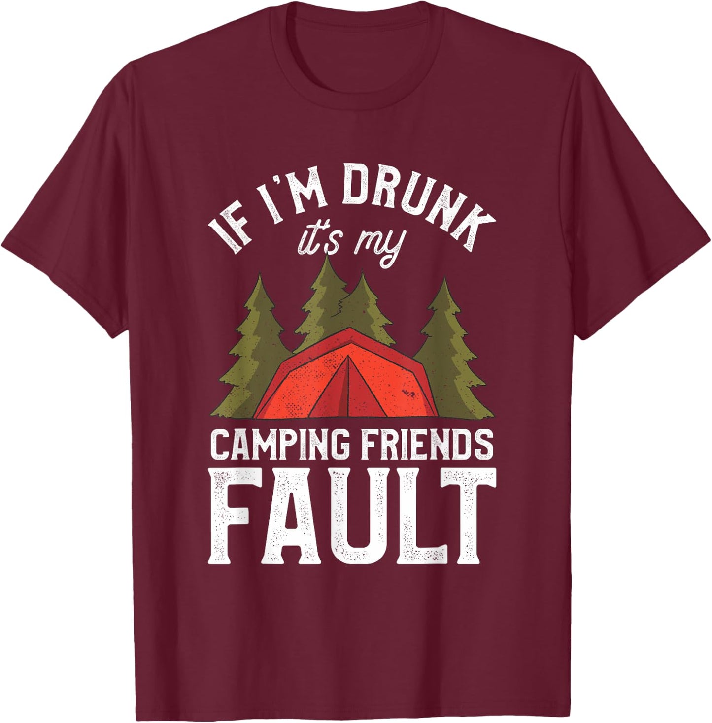 If I'm Drunk It's My Camping Friends Fault Beer Camp Camper T-Shirt - T-Shirt | Maroon
