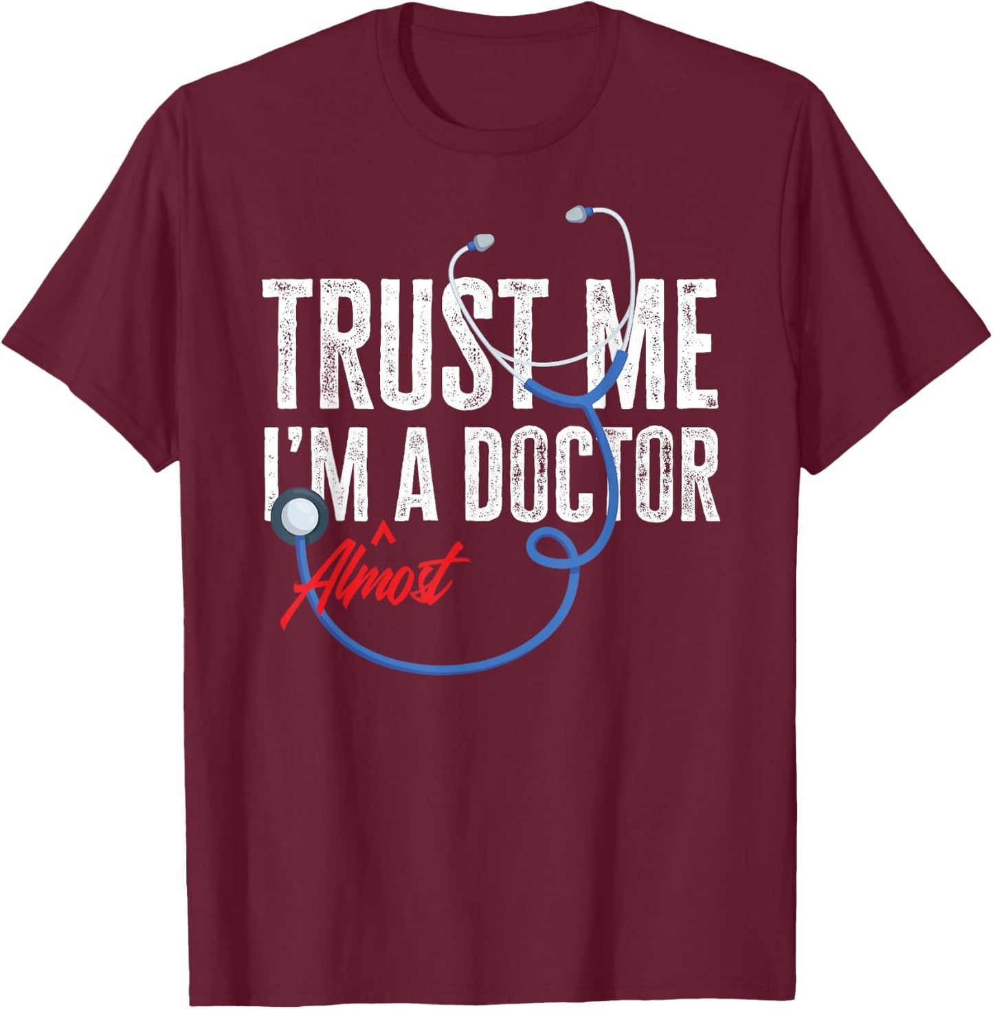 Funny Trust Me I'm Almost A Doctor Funny Medical Student T-Shirt - T-Shirt | Maroon