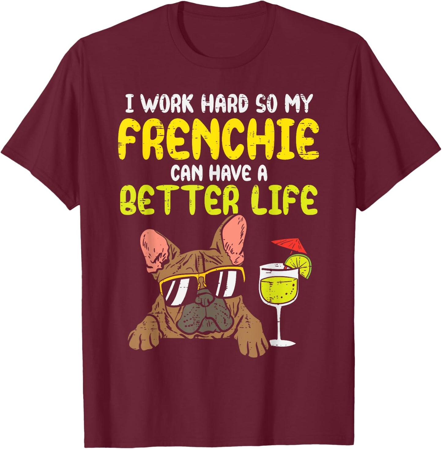 Work Hard Frenchie Better Life French Bulldog Dog Owner Gift T-Shirt - T-Shirt | Maroon