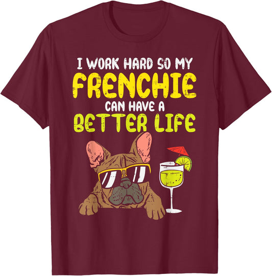 Work Hard Frenchie Better Life French Bulldog Dog Owner Gift T-Shirt - T-Shirt | Maroon