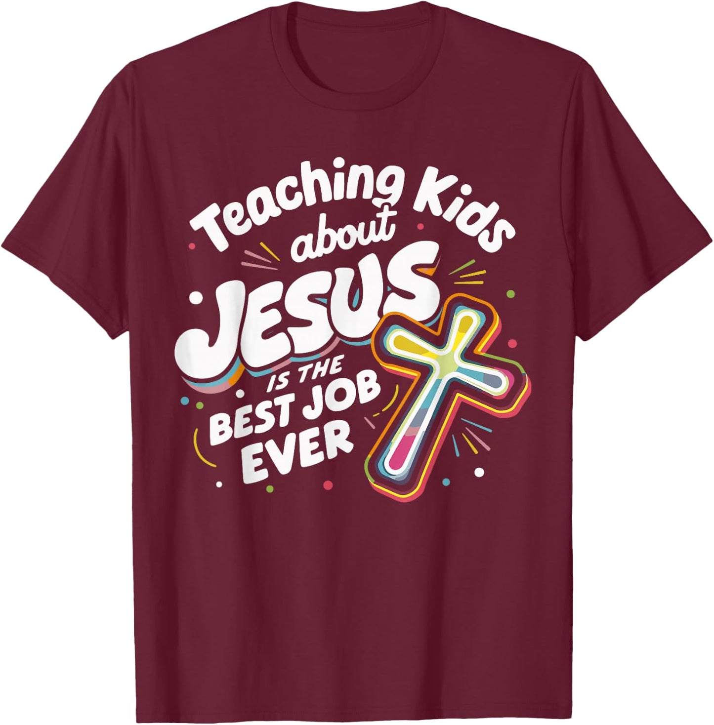 Teaching Kids About Jesus Is The Best Job Ever T-Shirt - T-Shirt | Maroon