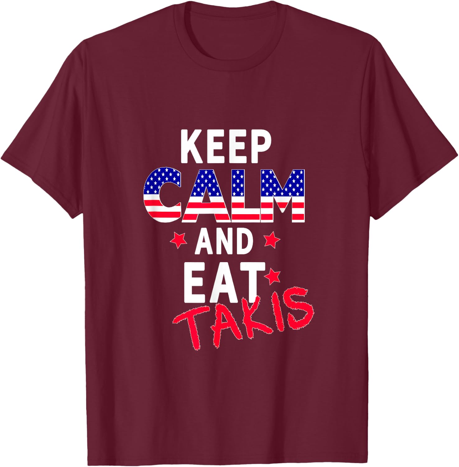 Keep Calm And Eat Takis Let's Trry It On And Wear This T-Shirt - T-Shirt | Maroon