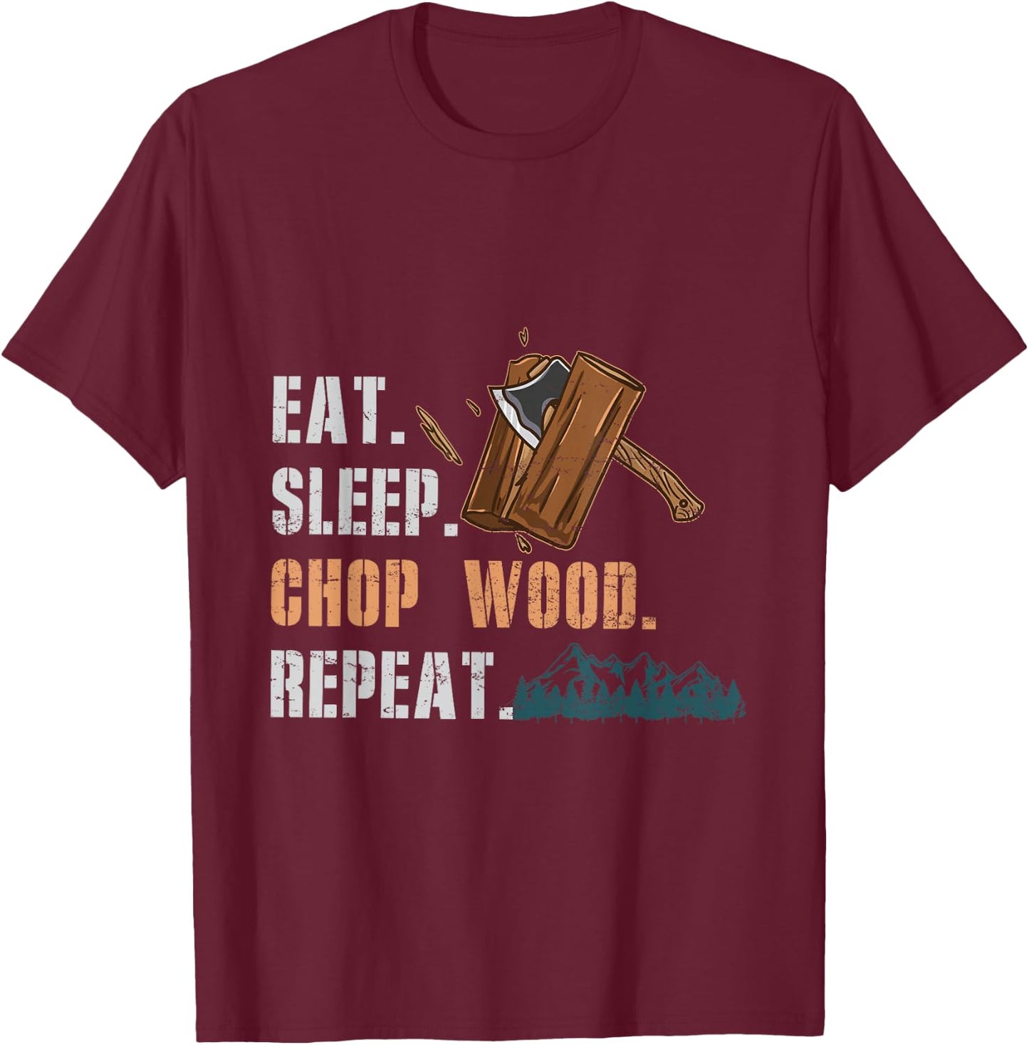 Eat Sleep Chop Wood Repeat T-Shirt - T-Shirt | Maroon