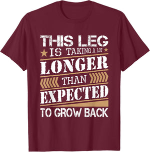 Leg Is Taking Longer Than Expected - Leg Amputee Amputation T-Shirt - T-Shirt | Maroon