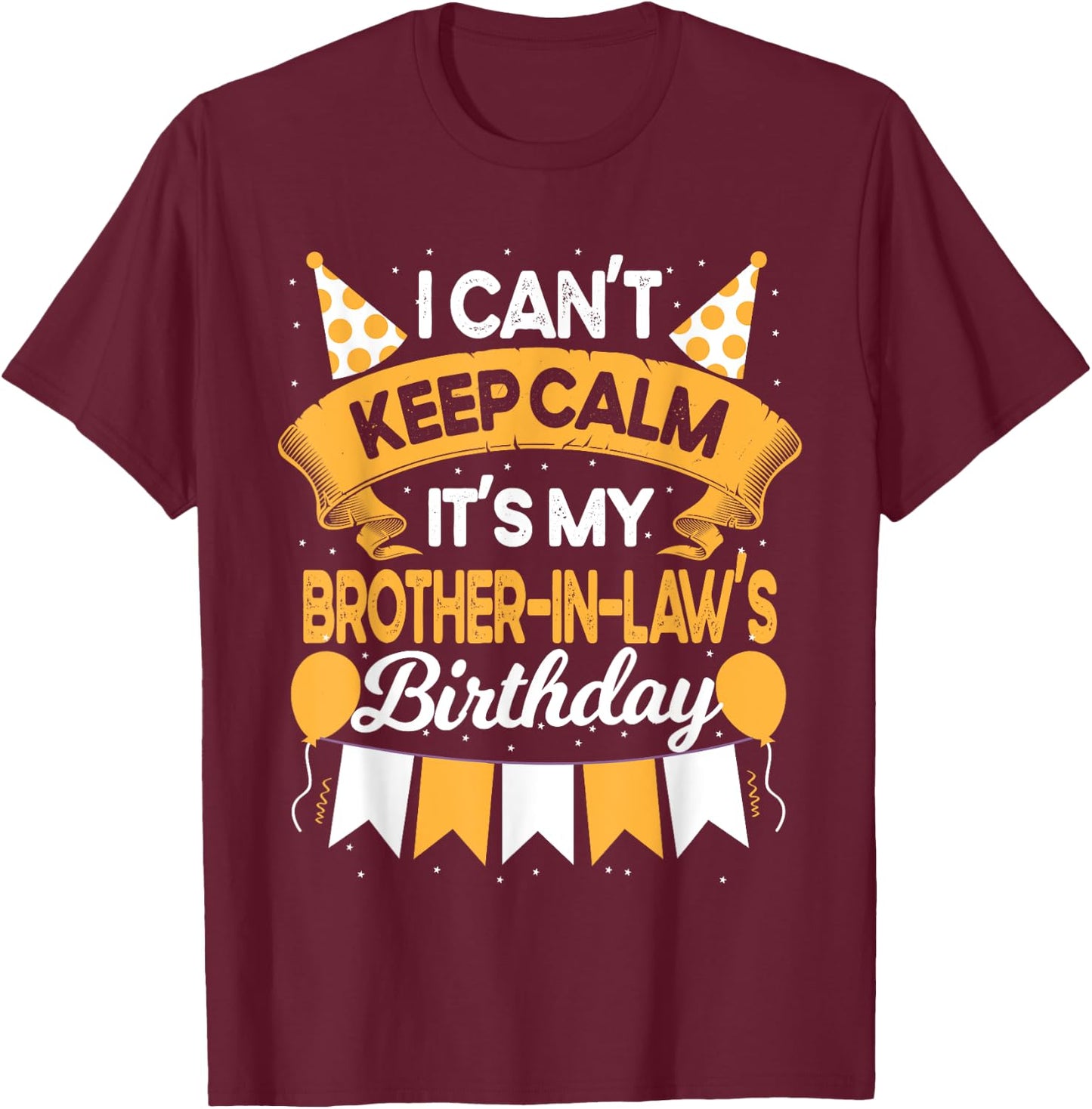 I Can't Keep Calm It's My Brother in law Birthday Party Gift T-Shirt - T-Shirt | Maroon