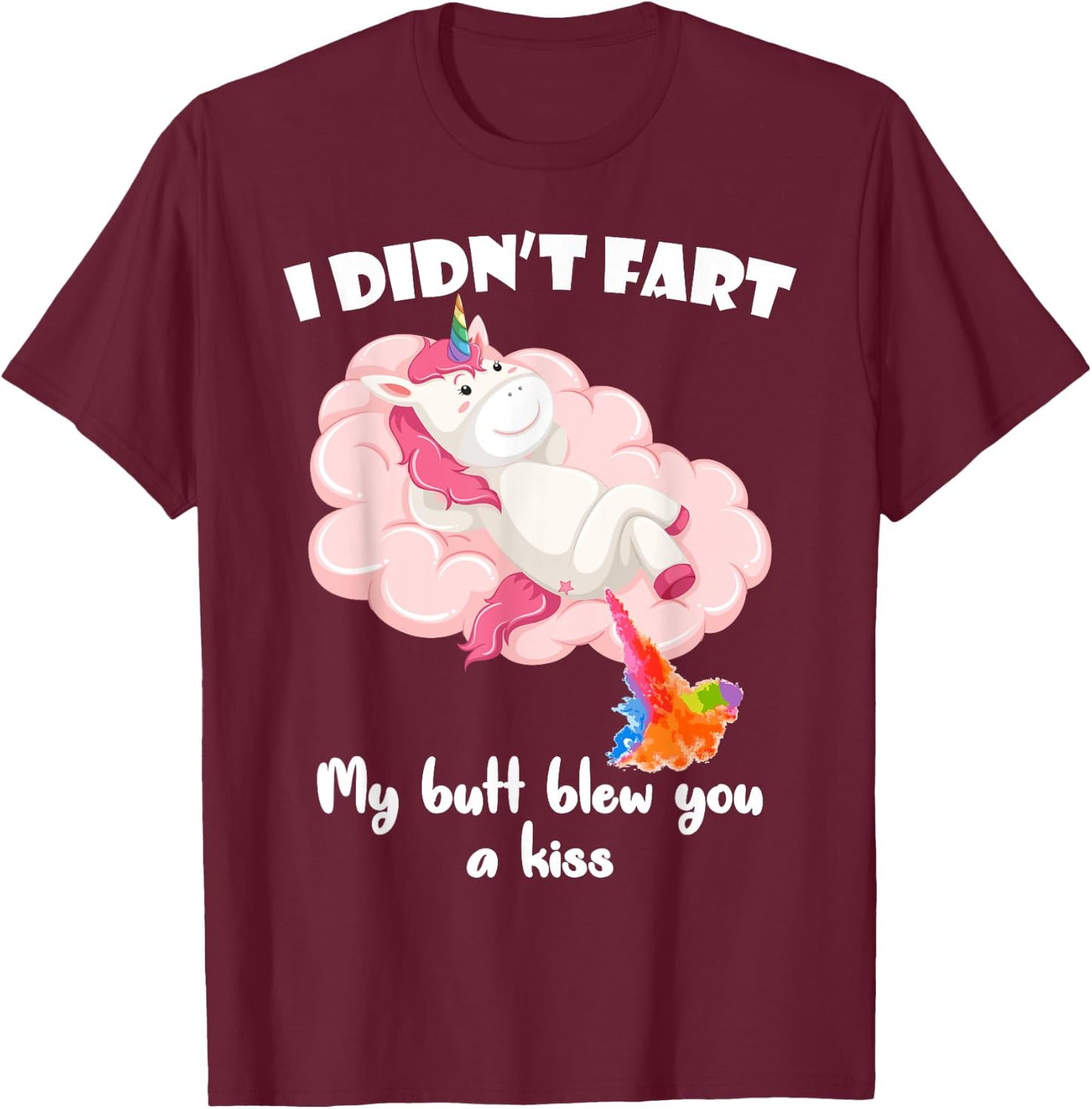 I Didn't Fart My Butt Blew You A Kiss Unicorn Funny Gift T-Shirt - T-Shirt | Maroon