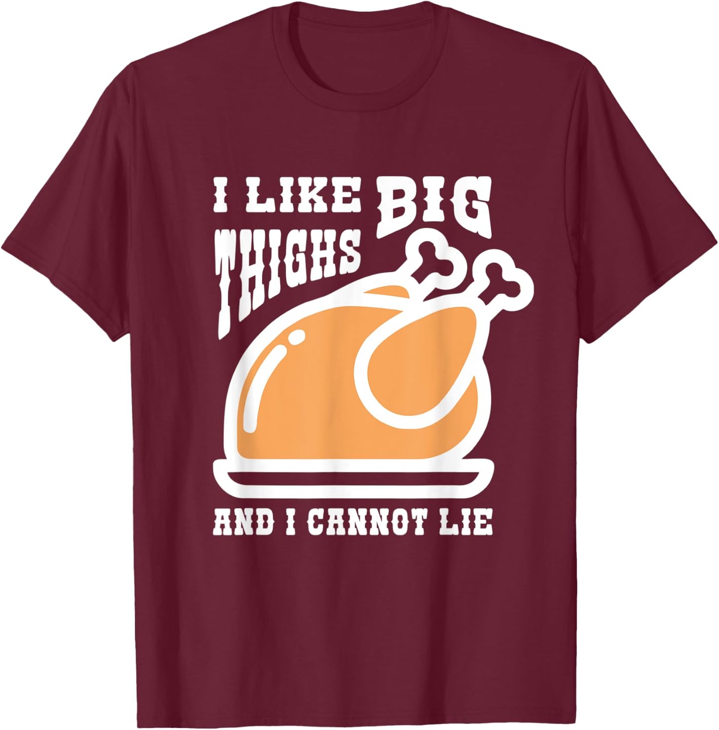 I Like Big Thighs Funny Thanksgiving Turkey Lover T-Shirt - T-Shirt | Maroon