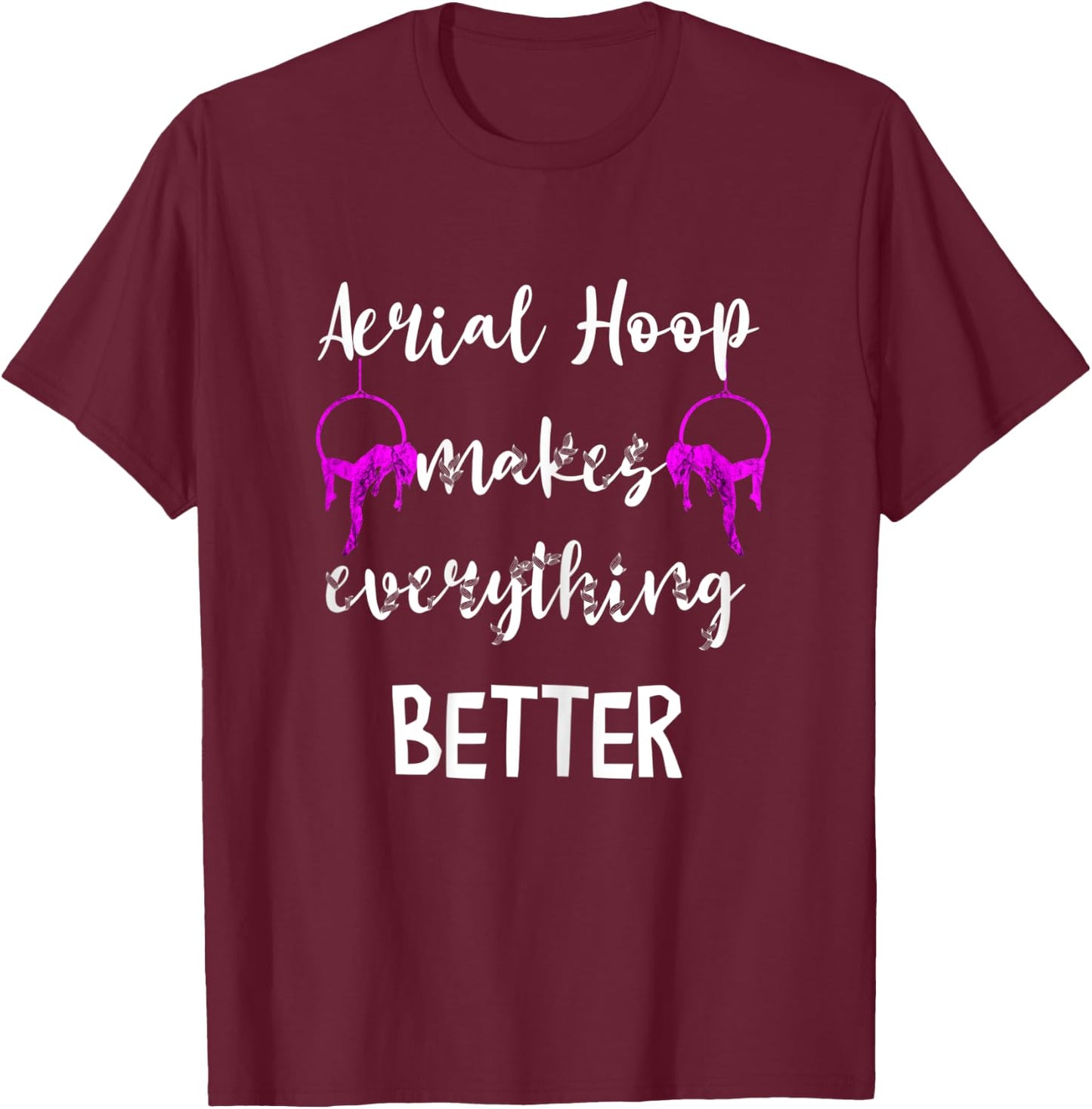 Aerial Hoop Makes Everything Better Silks Yoga Pole Dance T-Shirt - T-Shirt | Maroon