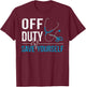 Off Duty Save Yourself Sarcasm EMS Medical Ambulance Nurse T-Shirt - T-Shirt | Maroon