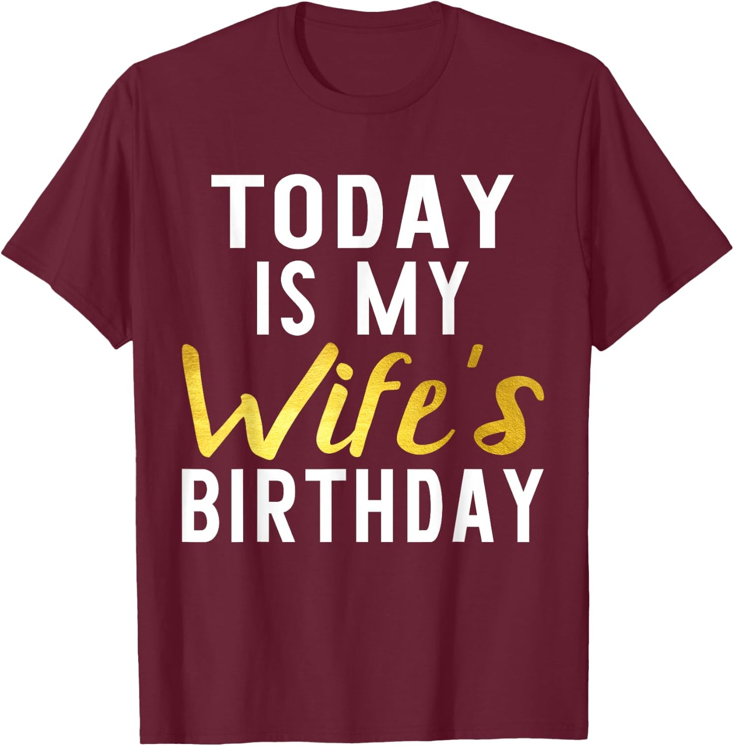 Today is My Wife's Birthday Happy Birthday Gift T-Shirt - T-Shirt | Maroon