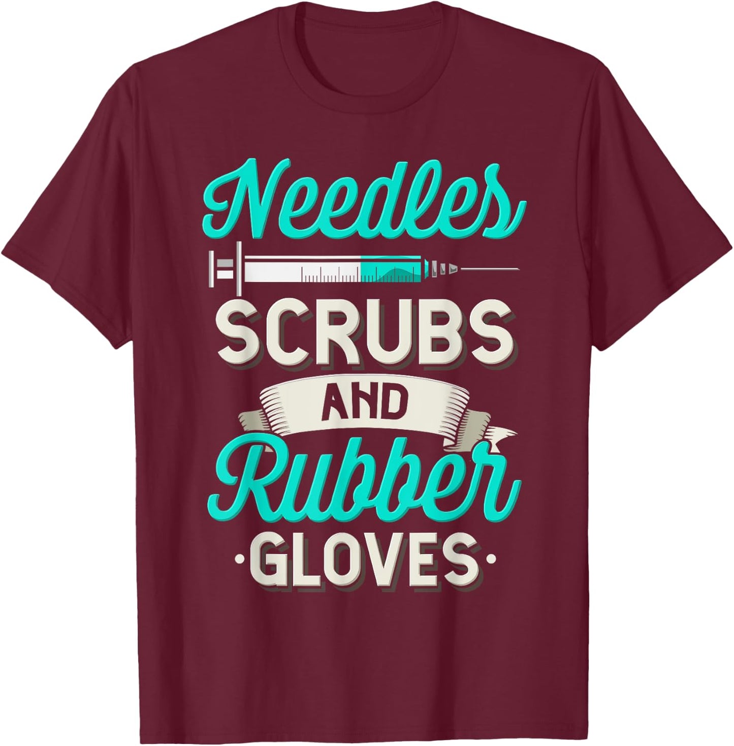Needles Scrubs & Rubber Gloves Funny RN Phlebotomy Nurse T-Shirt - T-Shirt | Maroon