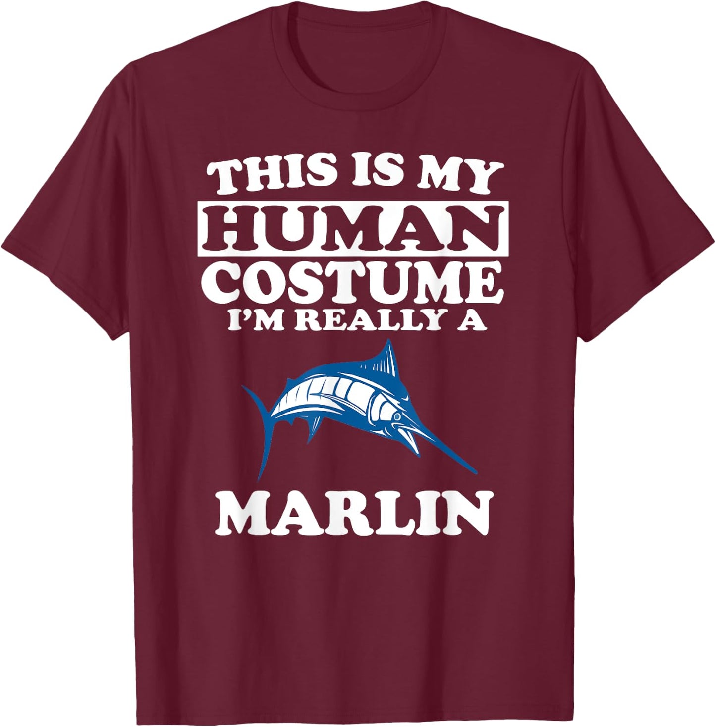 This Is My Human Costume I'm Really A Marlin Fish T-Shirt - T-Shirt | Maroon