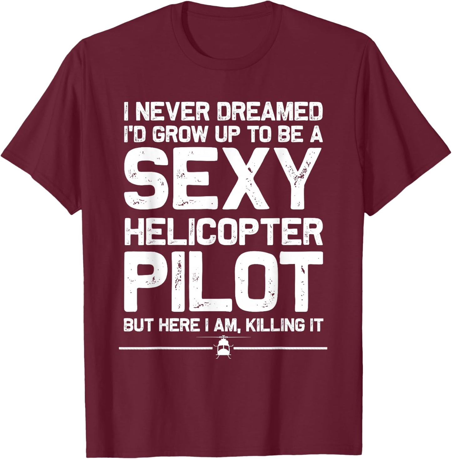 Funny Helicopter Gift Men Women Cool Sexy Helicopter Pilot T-Shirt - T-Shirt | Maroon