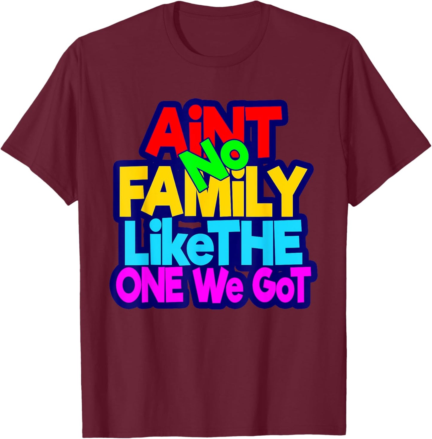 Ain't No Family Like The One I Got Family Matching T-Shirt - T-Shirt | Maroon