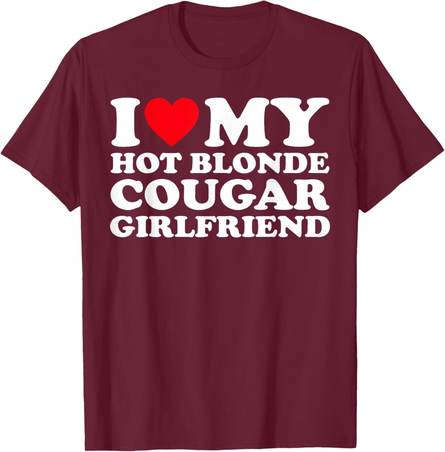 I Love My Hot Blonde Cougar Girlfriend GF T-Shirt - T-Shirt | Maroon