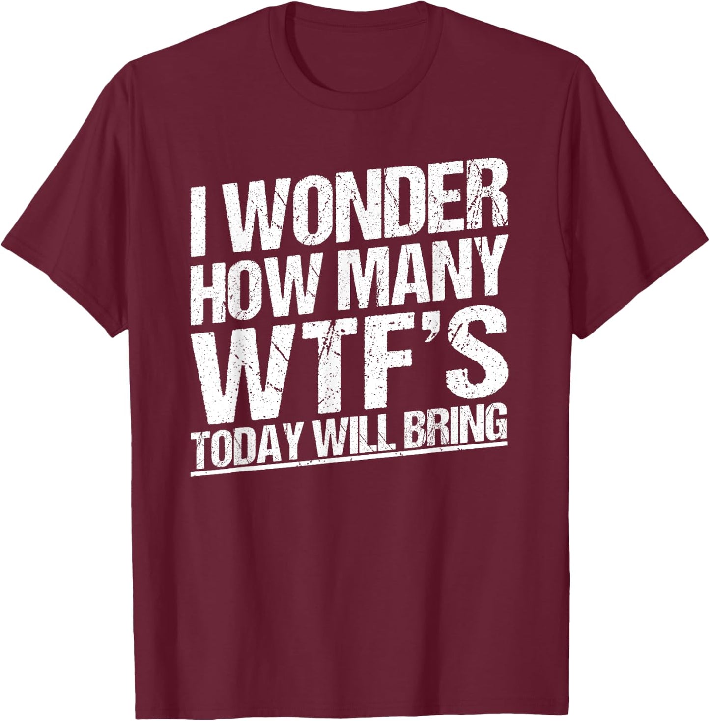 I Wonder How Many WTF's Today Will Bring Funny Sarcastic T-Shirt - T-Shirt | Maroon