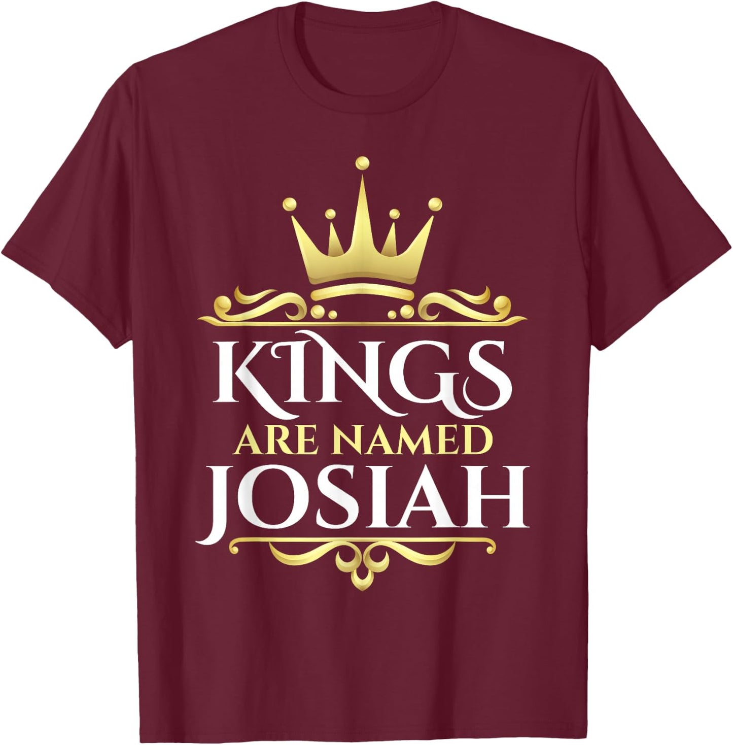 Kings Are Named Josiah T-Shirt - T-Shirt | Maroon