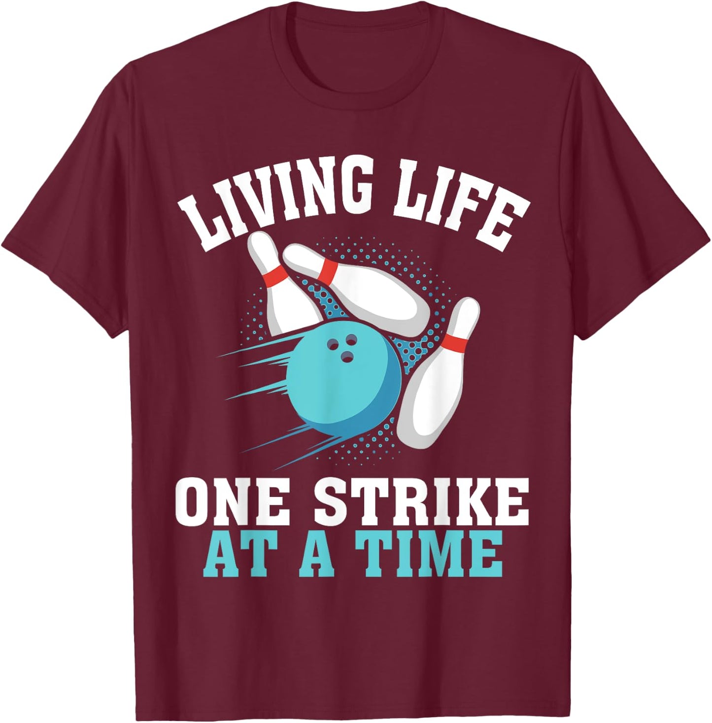 Funny Living Life One Strike At A Time Gift Bowler Men Women T-Shirt - T-Shirt | Maroon