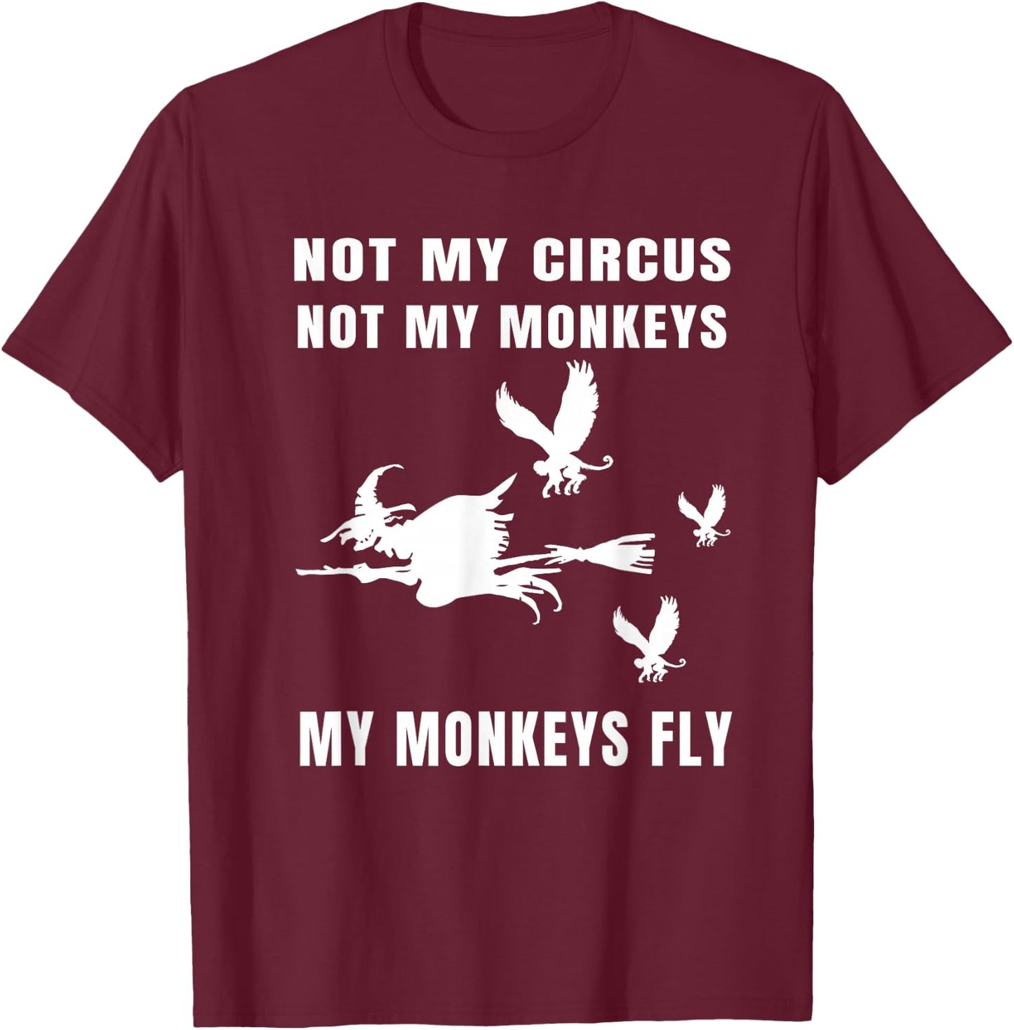 Not My Circus Not My Monkeys My Monkeys Fly Witch Halloween T-Shirt - T-Shirt | Maroon