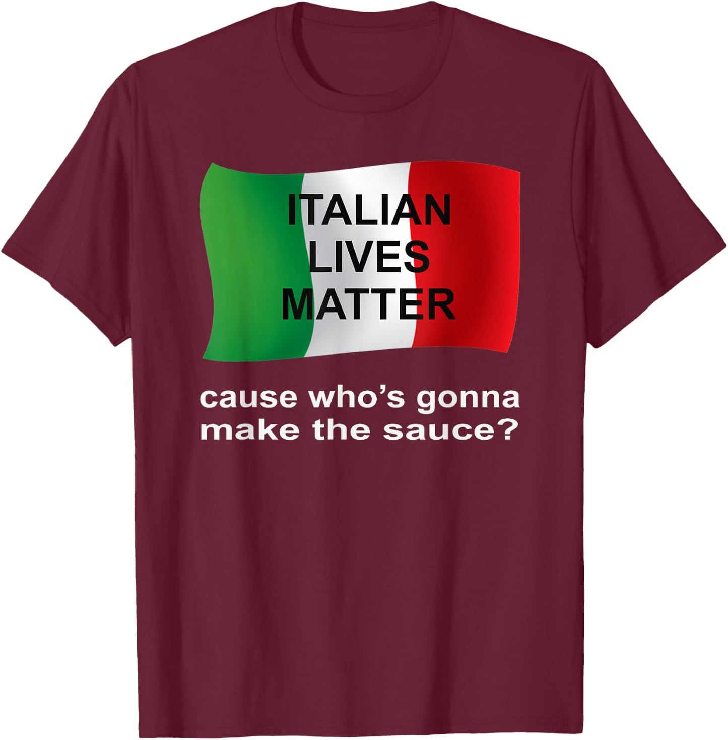 Italian Lives Matter Cause Who's Gonna Make The Sauce T-Shirt - T-Shirt | Maroon