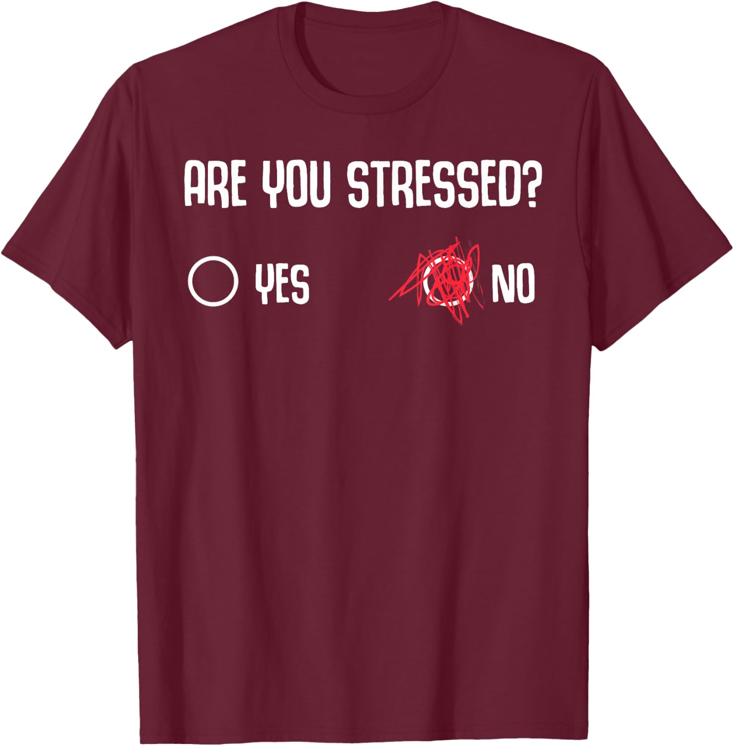 Are You Stressed? Yes No Funny Gift Stressed People T-Shirt - T-Shirt | Maroon
