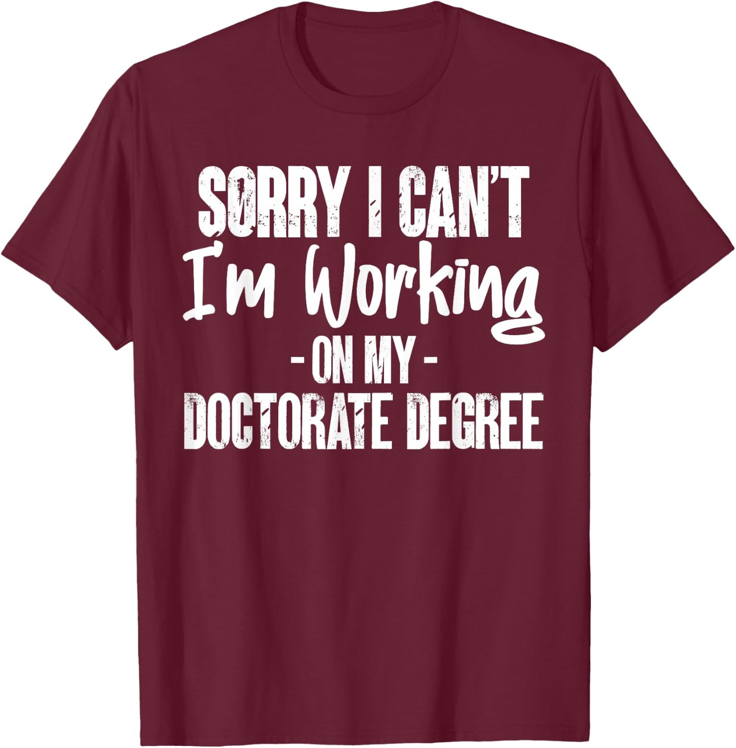 Sorry Working On My Doctorate Degree PhD Student Gifts T-Shirt - T-Shirt | Maroon