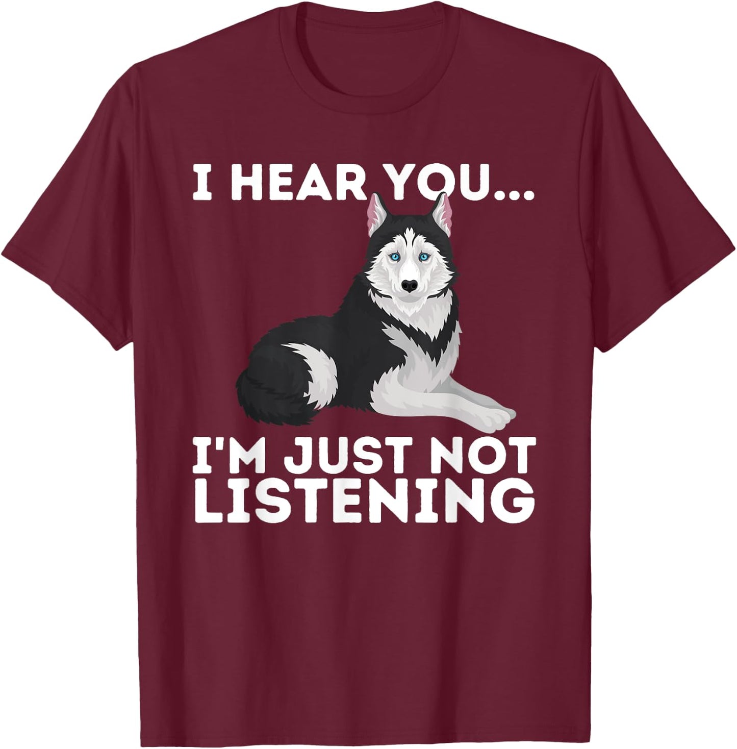 I Hear You I'm just not Listening Siberian Husky Lover Sibe Small T-Shirt - T-Shirt | Maroon