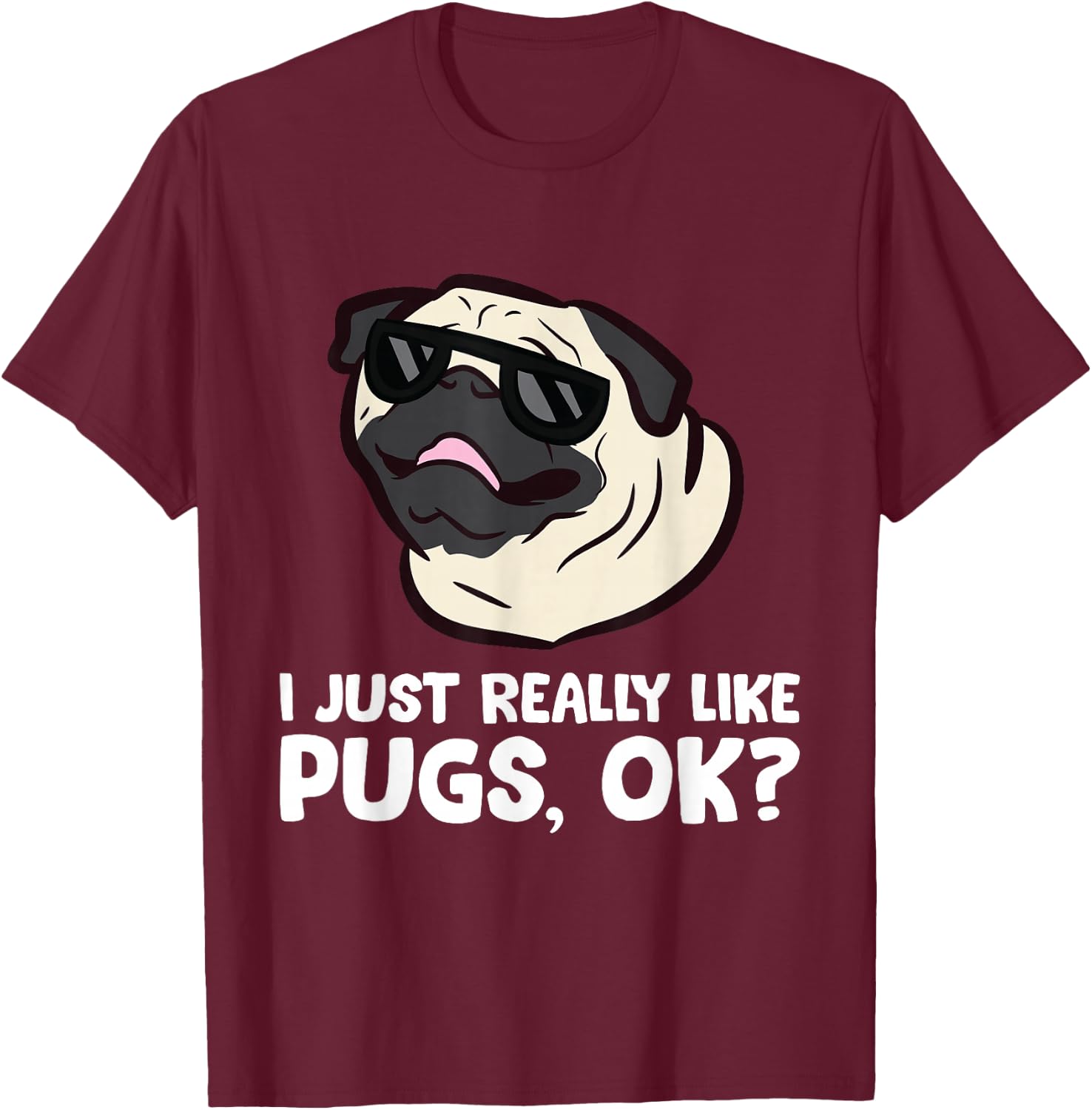 I Just Really Like Pugs, Okay Funny Pug Lover T-Shirt - T-Shirt | Maroon