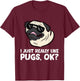 I Just Really Like Pugs, Okay Funny Pug Lover T-Shirt - T-Shirt | Maroon