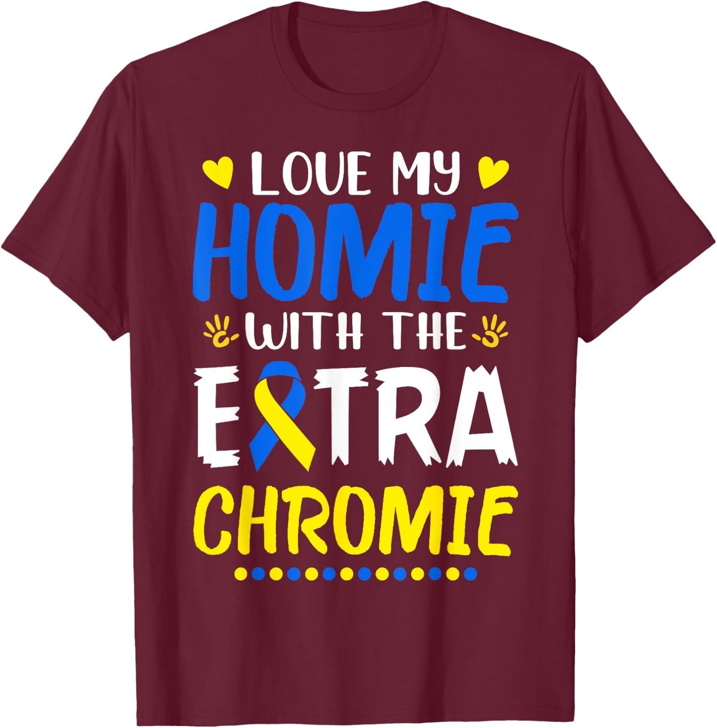 Love My Homie With The Extra Chromie Down Syndrome Awareness T-Shirt - T-Shirt | Maroon