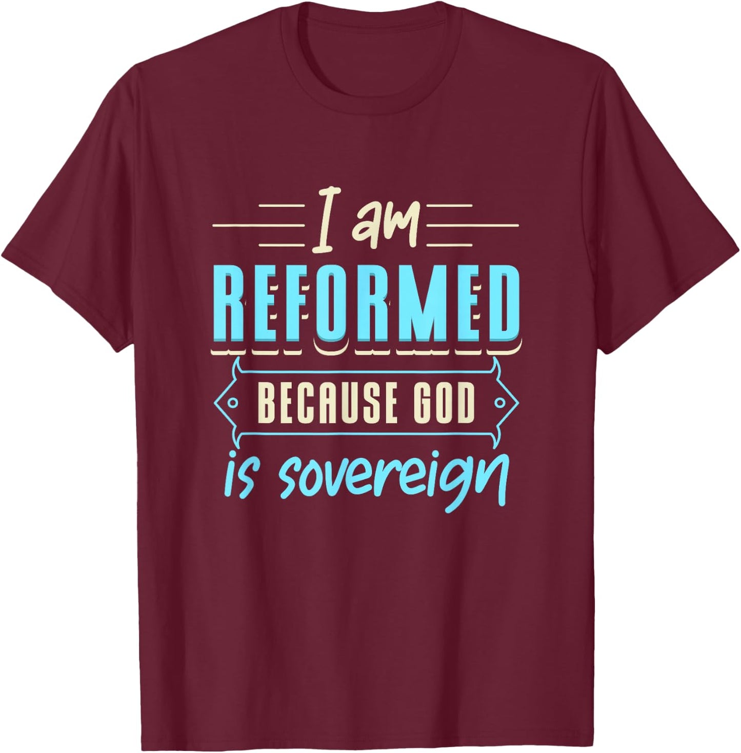 Faith I Am Reformed Because God Is Sovereign Quote Christian T-Shirt - T-Shirt | Maroon