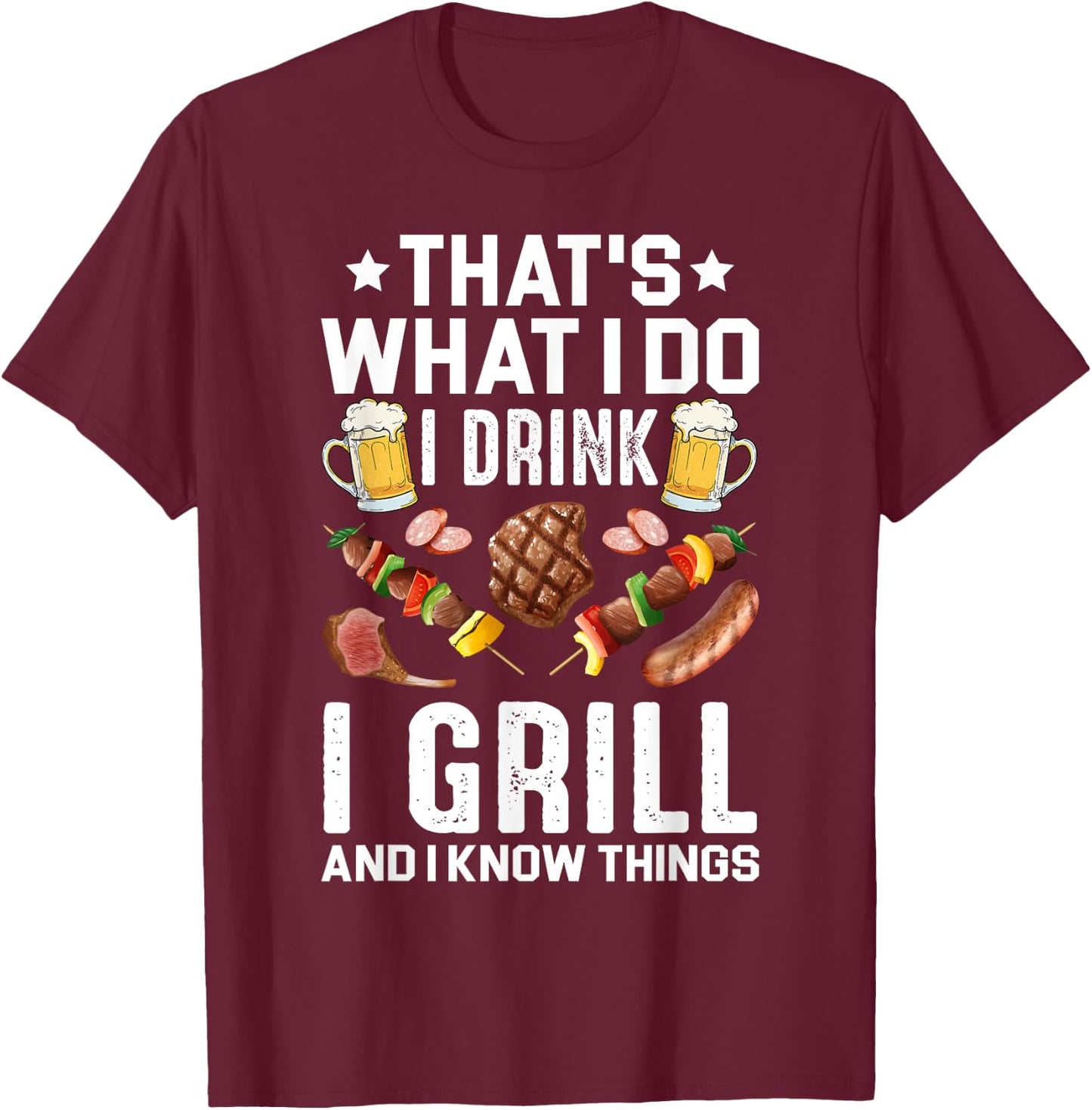 That's What I Do I Drink I Grill I Know Things BBQ Beer Gift T-Shirt - T-Shirt | Maroon