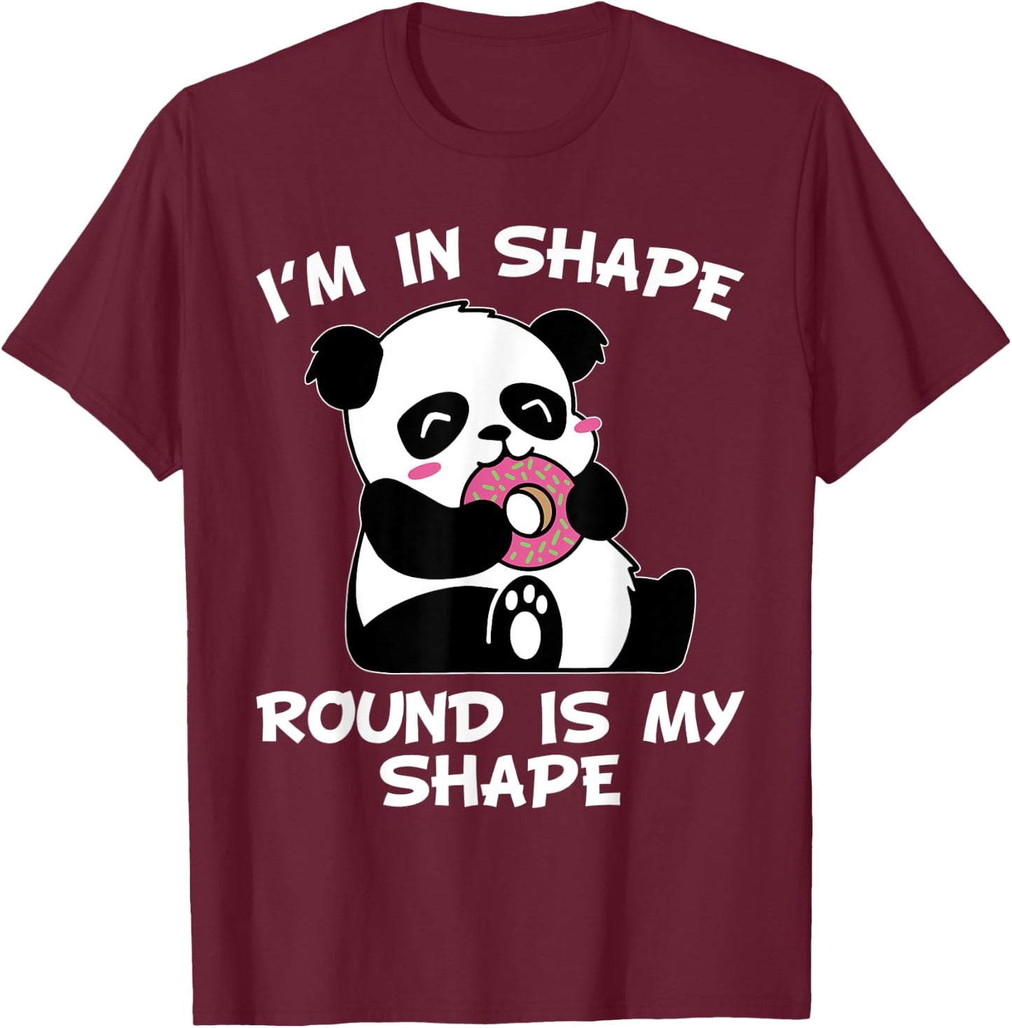 I'm In Shape Round Is A Shape Funny Quote Pandabear Donut T-Shirt - T-Shirt | Maroon