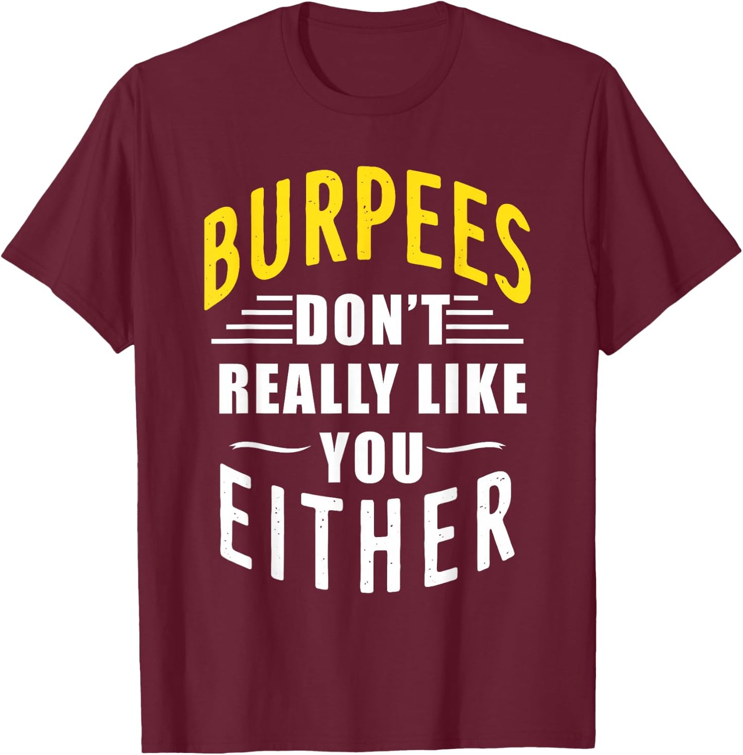 Burpees Don't Really Like You Either T-Shirt - T-Shirt | Maroon