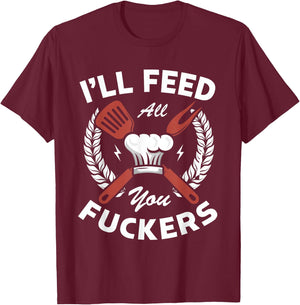 I'll feed all you fuckers for a Cook Chef Cooking T-Shirt - T-Shirt | Maroon