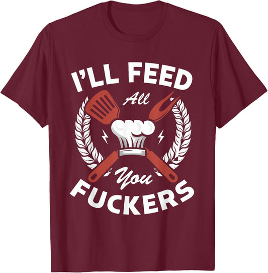 I'll feed all you fuckers for a Cook Chef Cooking T-Shirt - T-Shirt | Maroon