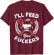 I'll feed all you fuckers for a Cook Chef Cooking T-Shirt - T-Shirt | Maroon
