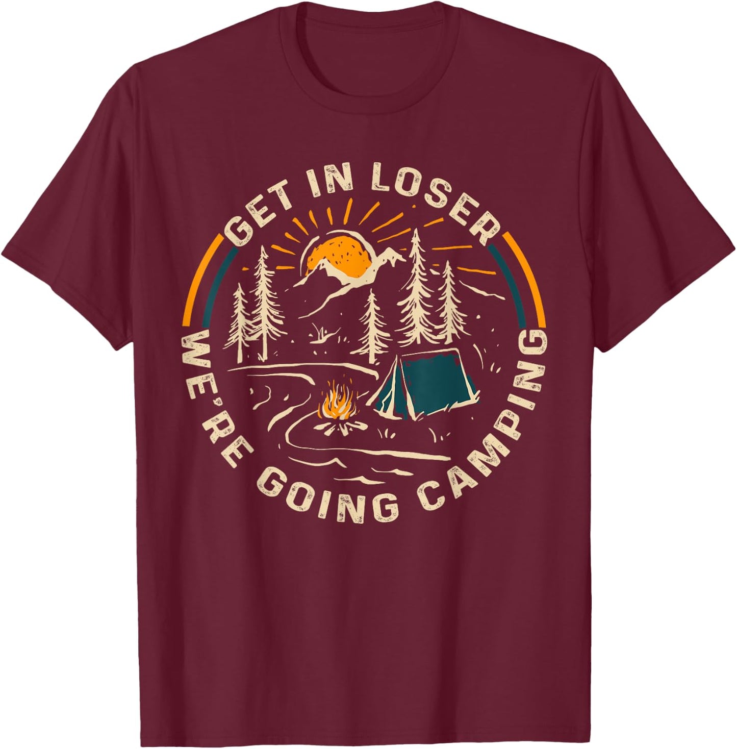 Get In Loser We're Going Camping Funny Gift T-Shirt - T-Shirt | Maroon