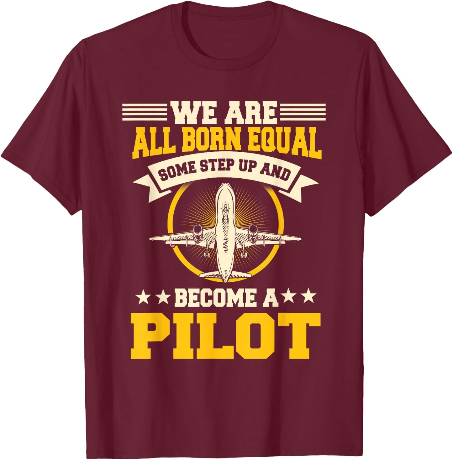 We Are All Born Equal Some Step Up And Become A Pilot T-Shirt - T-Shirt | Maroon