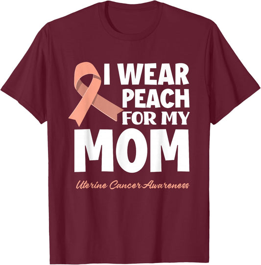 I Wear Peach For My Mom Mother Uterine Cancer Awareness T-Shirt - T-Shirt | Maroon