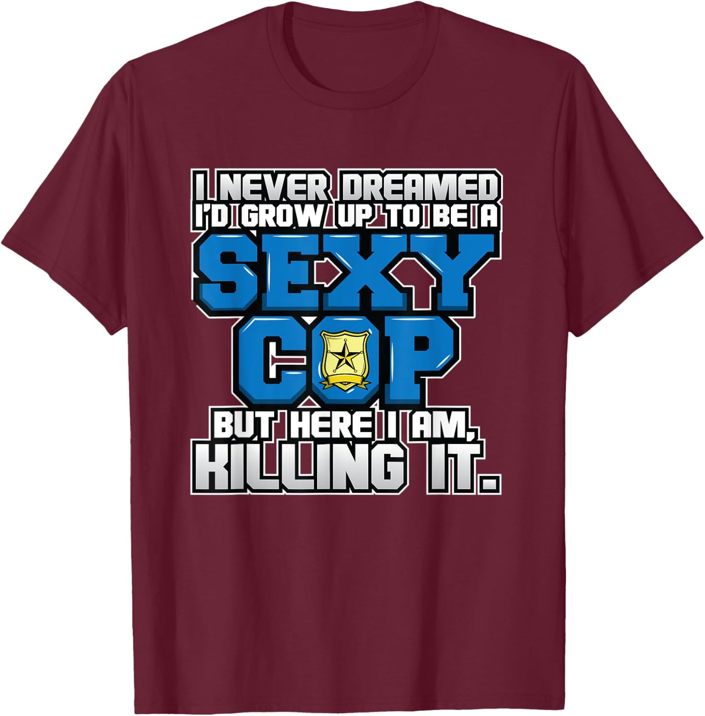 Law Enforcement I Sexy Cop I Funny Police T-Shirt - T-Shirt | Maroon