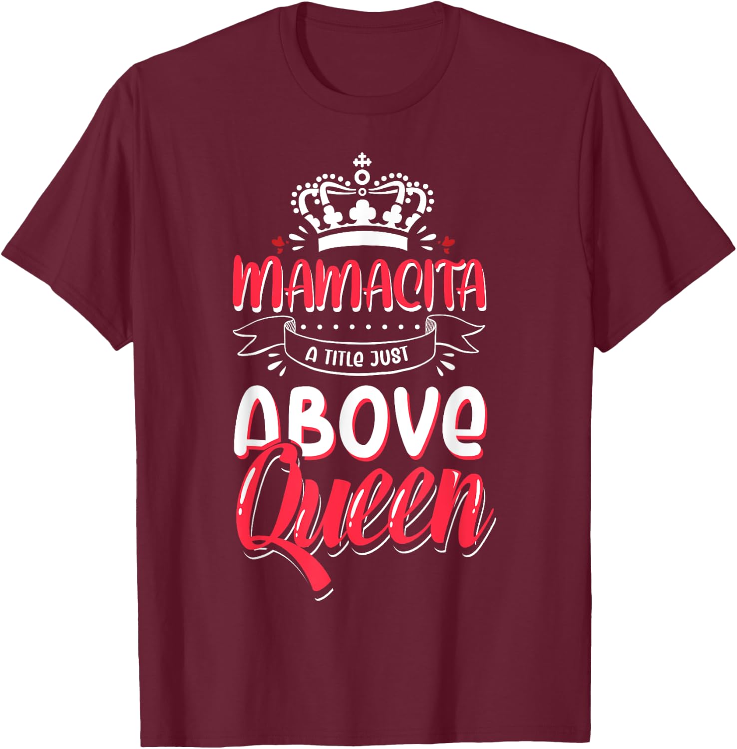 Mamacita Latina Power Above Queen T-Shirt - T-Shirt | Maroon