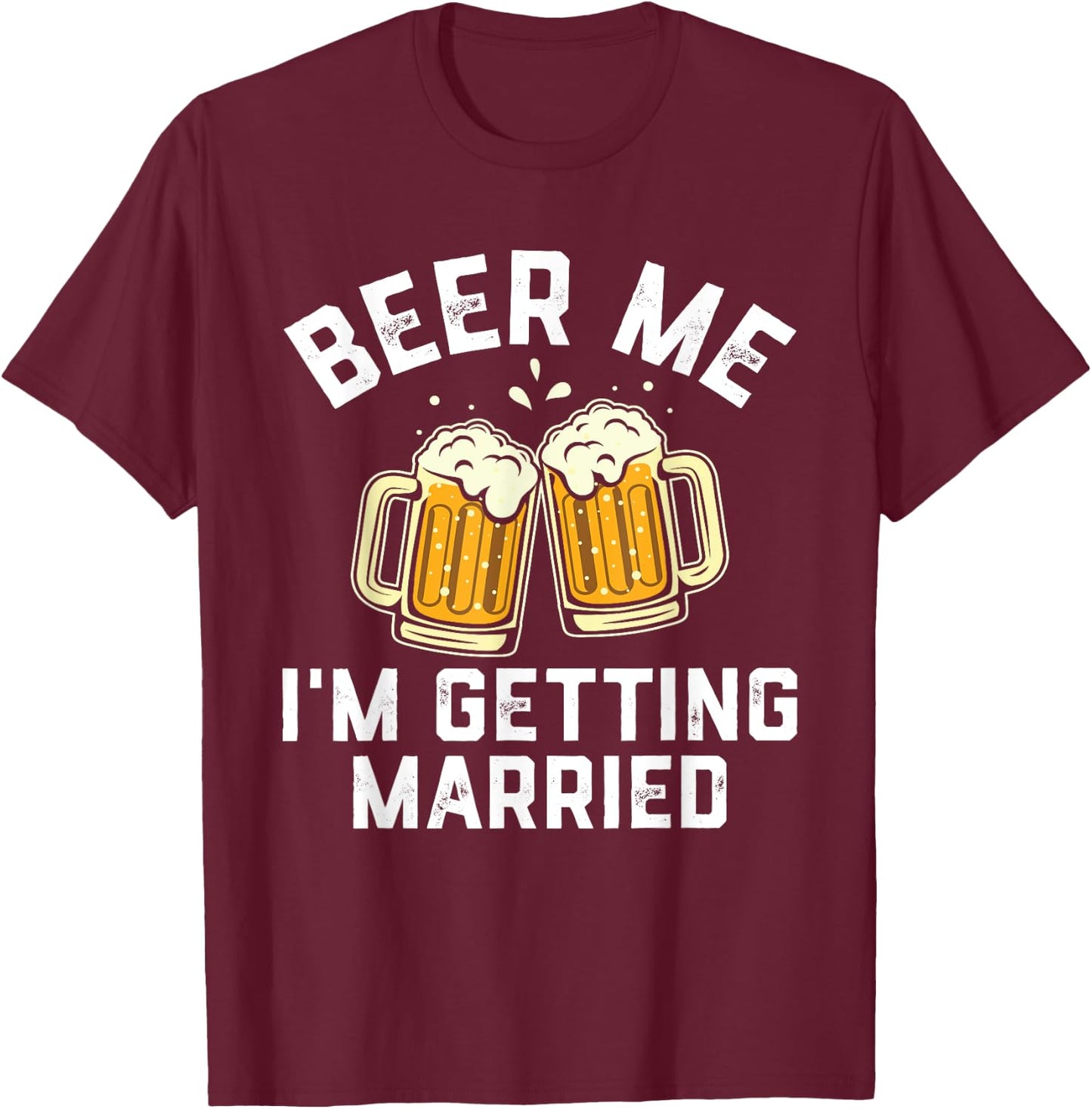 Bachelor Party Shirt for Groom Beer Me I'm Getting Married T-Shirt - T-Shirt | Maroon