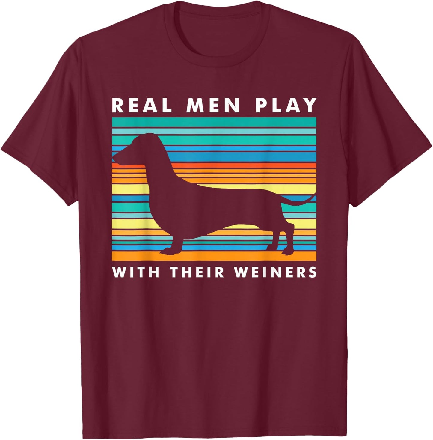 Real Men Play With Weiners I Funny Dachshund Weiner Dog T-Shirt - T-Shirt | Maroon