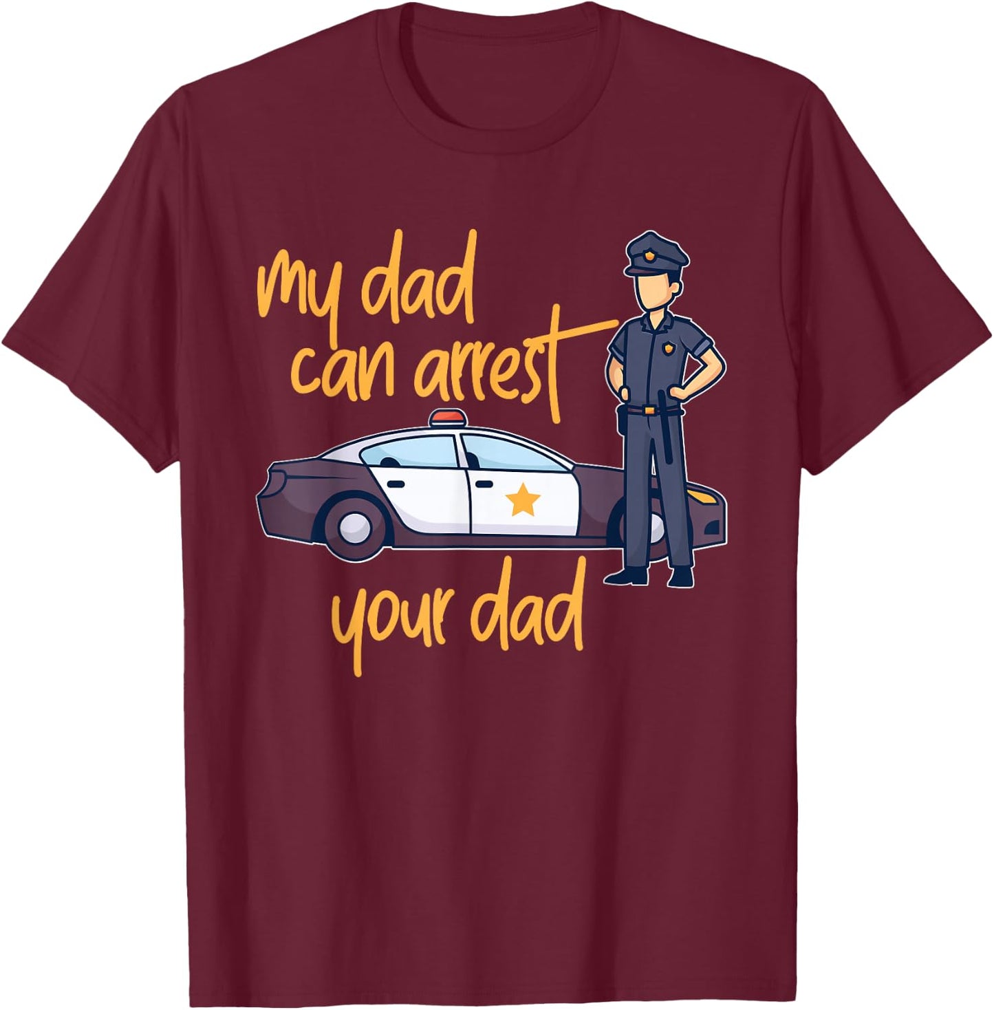 My Dad Can Arrest Your Dad T-Shirt - T-Shirt | Maroon